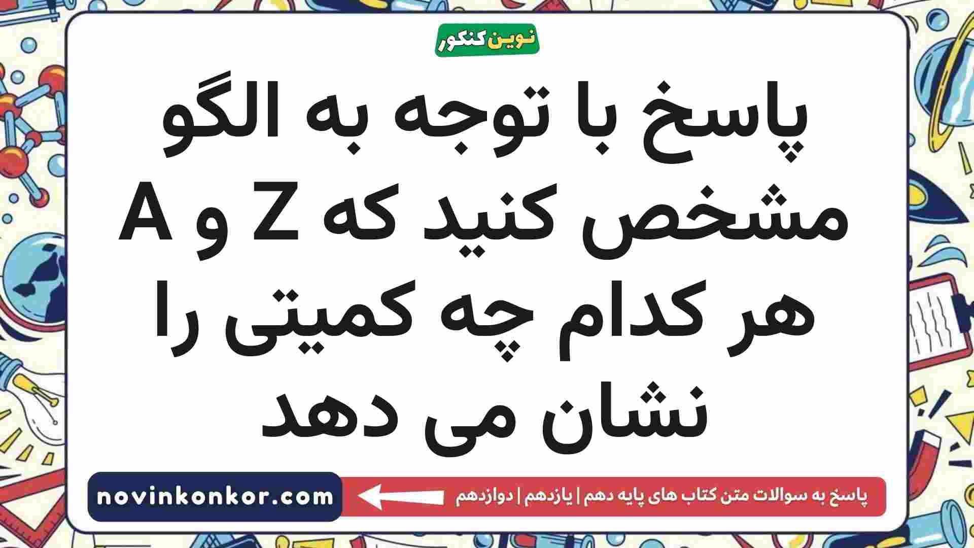 پاسخ با توجه به الگو مشخص کنید که Z و A هر کدام چه کمیتی را نشان می دهد شیمی دهم