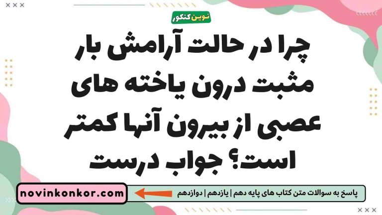 چرا در حالت آرامش بار مثبت درون یاخته های عصبی از بیرون آنها کمتر است؟ جواب درست