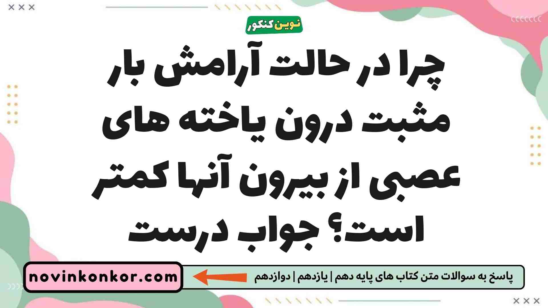 چرا در حالت آرامش بار مثبت درون یاخته های عصبی از بیرون آنها کمتر است جواب درست