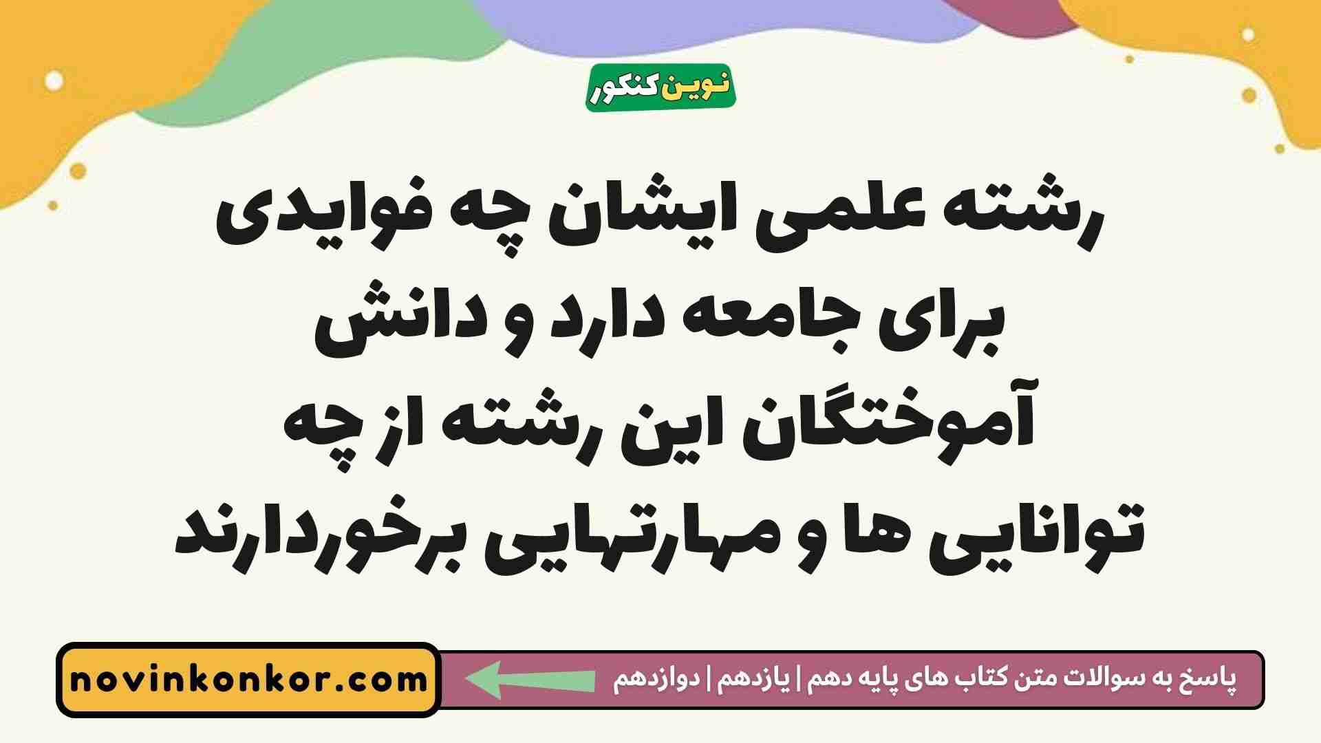 رشته علمی ایشان چه فوایدی برای جامعه دارد و دانش آموختگان این رشته از چه توانایی ها و مهارتهایی برخوردارند