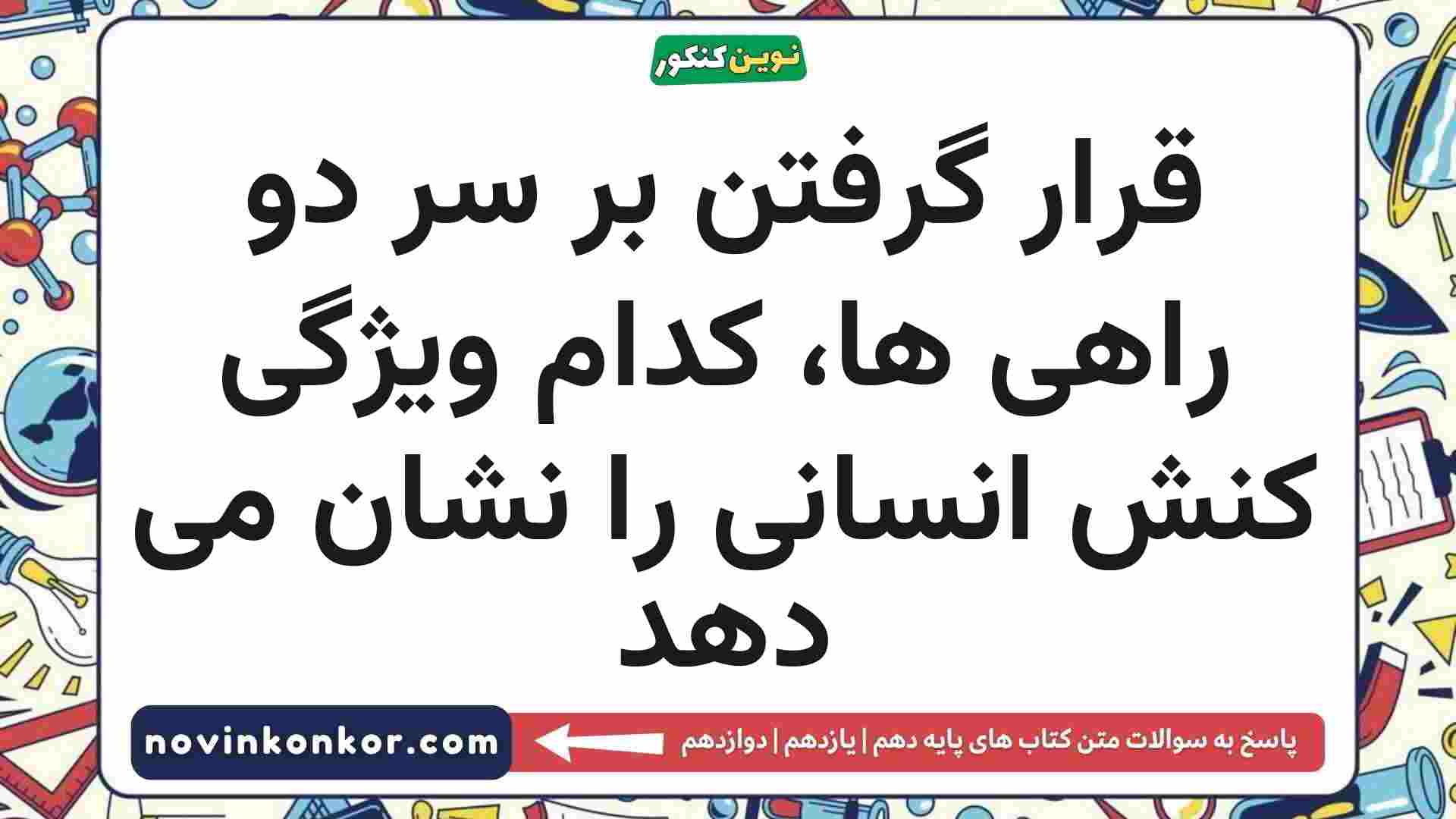 قرار گرفتن بر سر دو راهی ها، کدام ویژگی کنش انسانی را نشان می دهد جامعه شناسی دهم