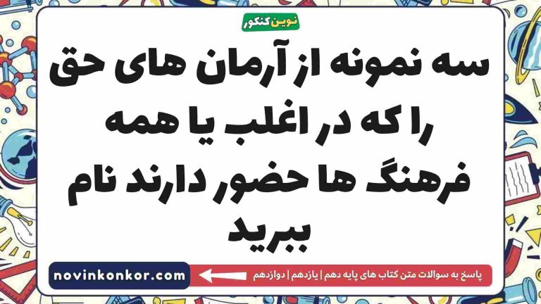 سه نمونه از آرمان های حق را که در اغلب یا همه فرهنگ ها حضور دارند نام ببرید