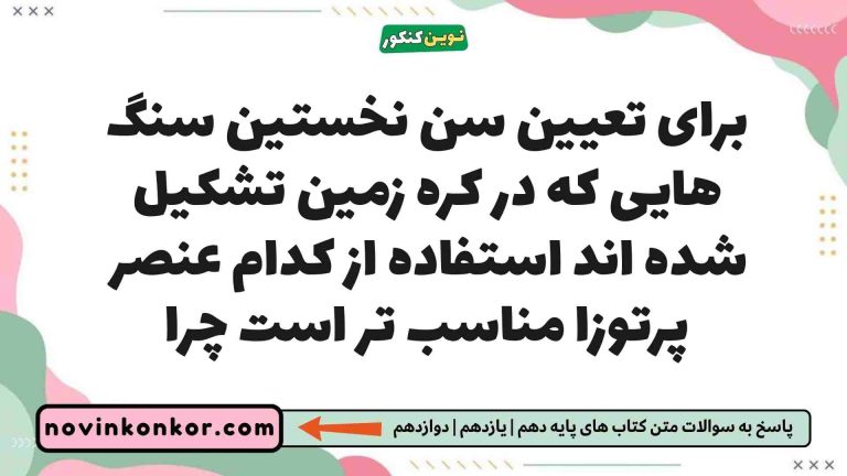 برای تعیین سن نخستین سنگ هایی که در کره زمین تشکیل شده اند استفاده از کدام عنصر پرتوزا مناسب تر است چرا زمین یازدهم