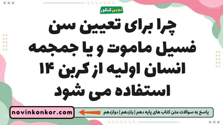 چرا برای تعیین سن فسیل ماموت و یا جمجمه انسان اولیه از کربن ۱۴ استفاده می شود زمین شناسی یازدهم