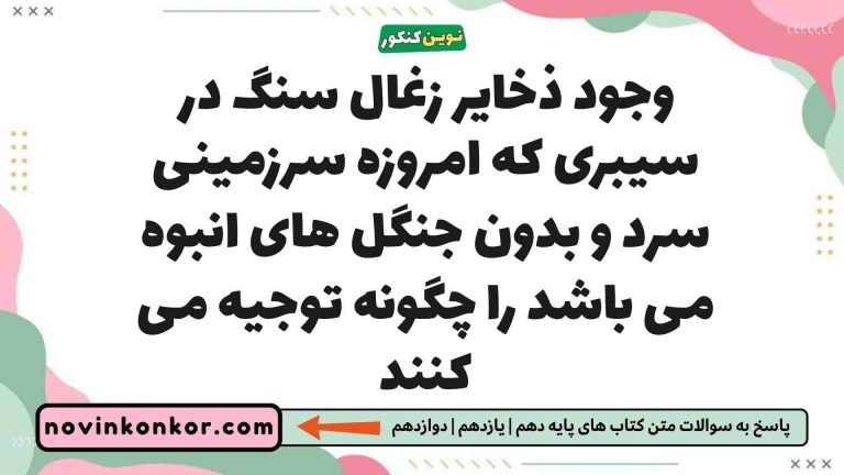 وجود ذخایر زغال سنگ در سیبری که امروزه سرزمینی سرد و بدون جنگل های انبوه می باشد را چگونه توجیه می کنند