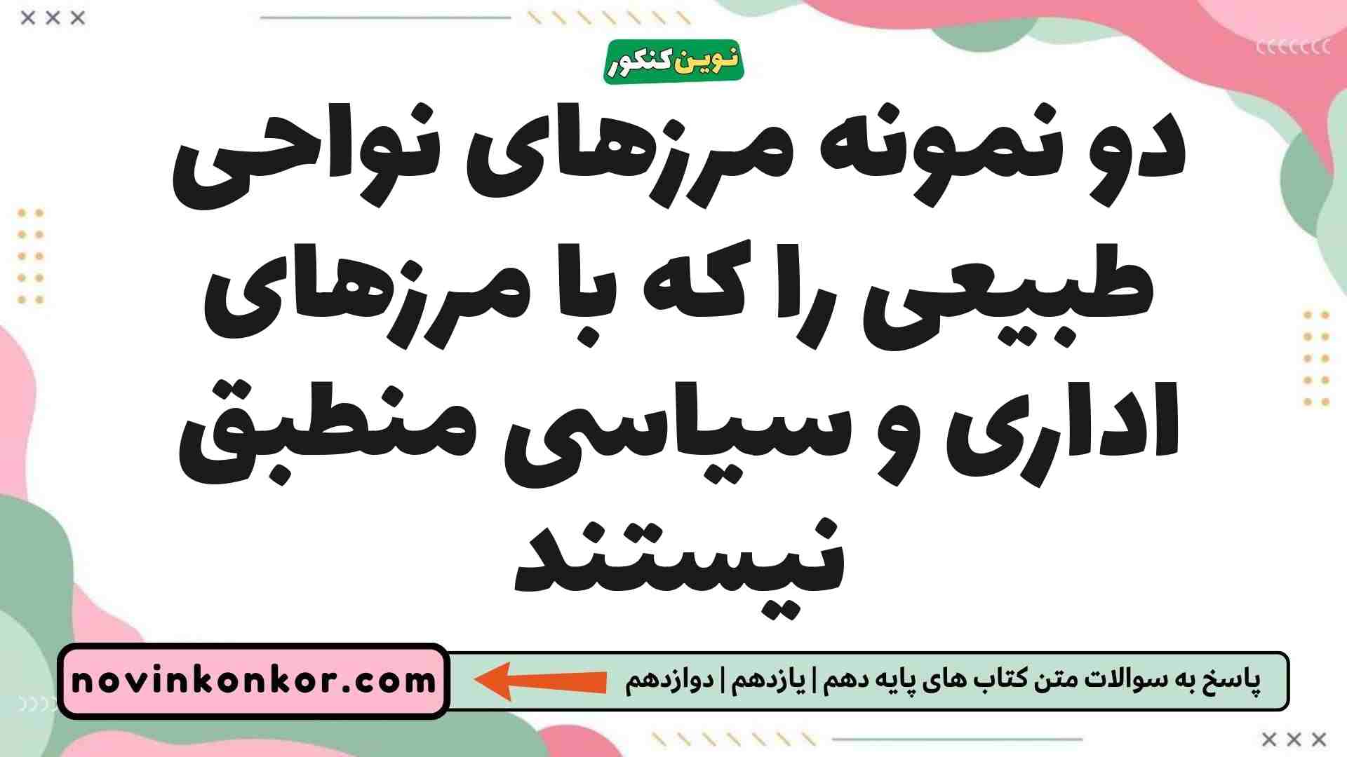 دو نمونه مرزهای نواحی طبیعی را که با مرزهای اداری و سیاسی منطبق نیستند جغرافیا یازدهم