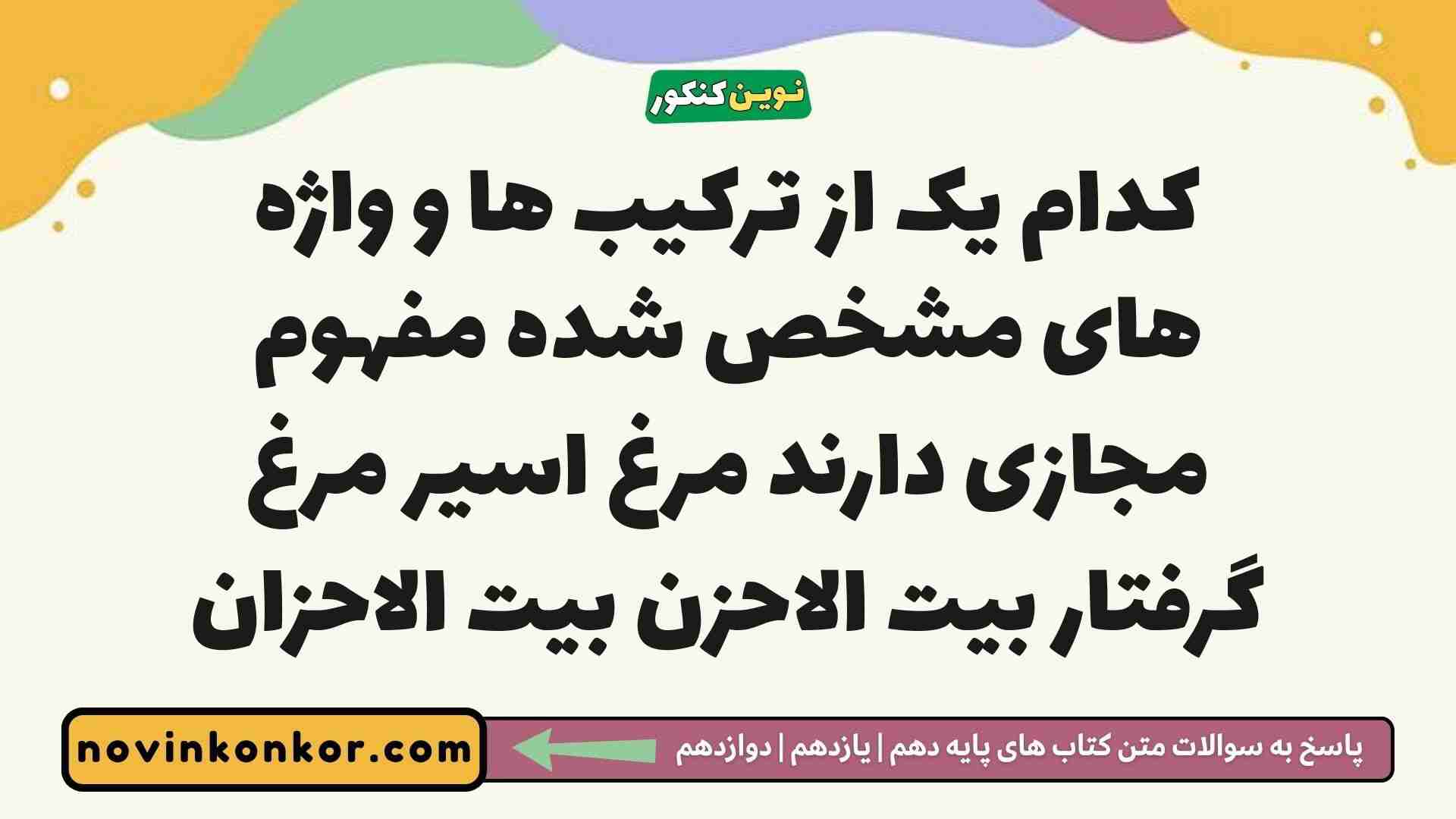 کدام یک از ترکیب ها و واژه های مشخص شده مفهوم مجازی دارند مرغ اسیر مرغ گرفتار بیت الاحزن بیت الاحزان