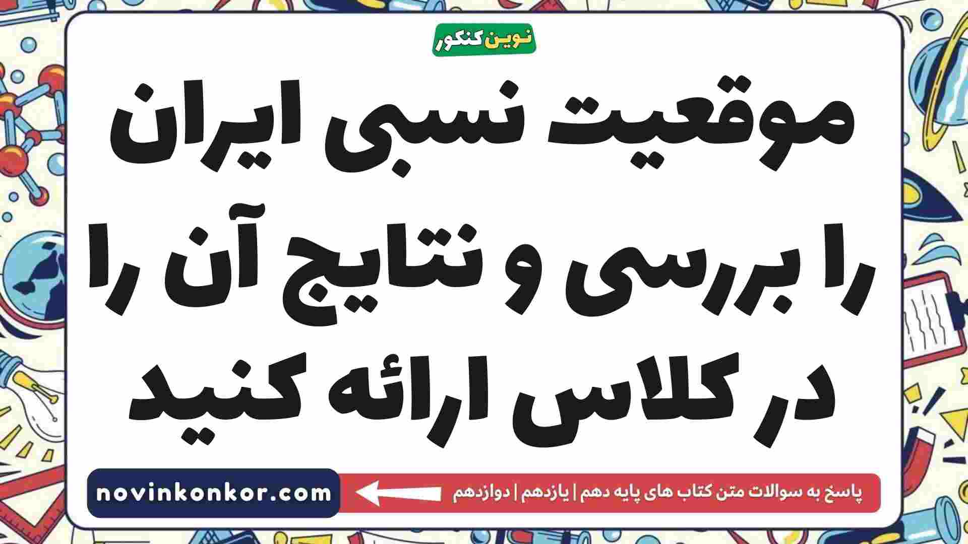 موقعیت نسبی ایران را بررسی و نتایج آن را در کلاس ارائه کنید جغرافیا دهم