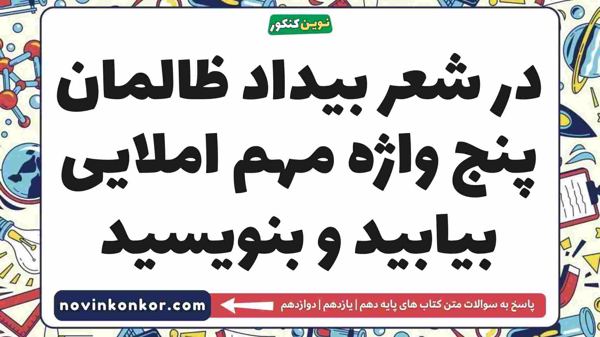 در شعر بیداد ظالمان پنج واژه مهم املایی بیابید و بنویسید
